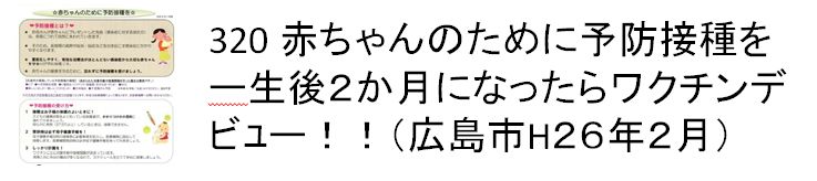 320 赤ちゃんのために予防接種をー生後２か月になったらワクチンデビユー！！（広島市H26年2月）